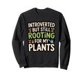 Introverted But Rooting My Plants Sweatshirt - Novelty Apparel Unisex - T-Shirt, Sweatshirt, Hoodie