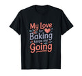 My Love Baking Keeps Me Going Baker Life T-Shirt - Minimalist Print Unisex - T-Shirt, Sweatshirt, Hoodie