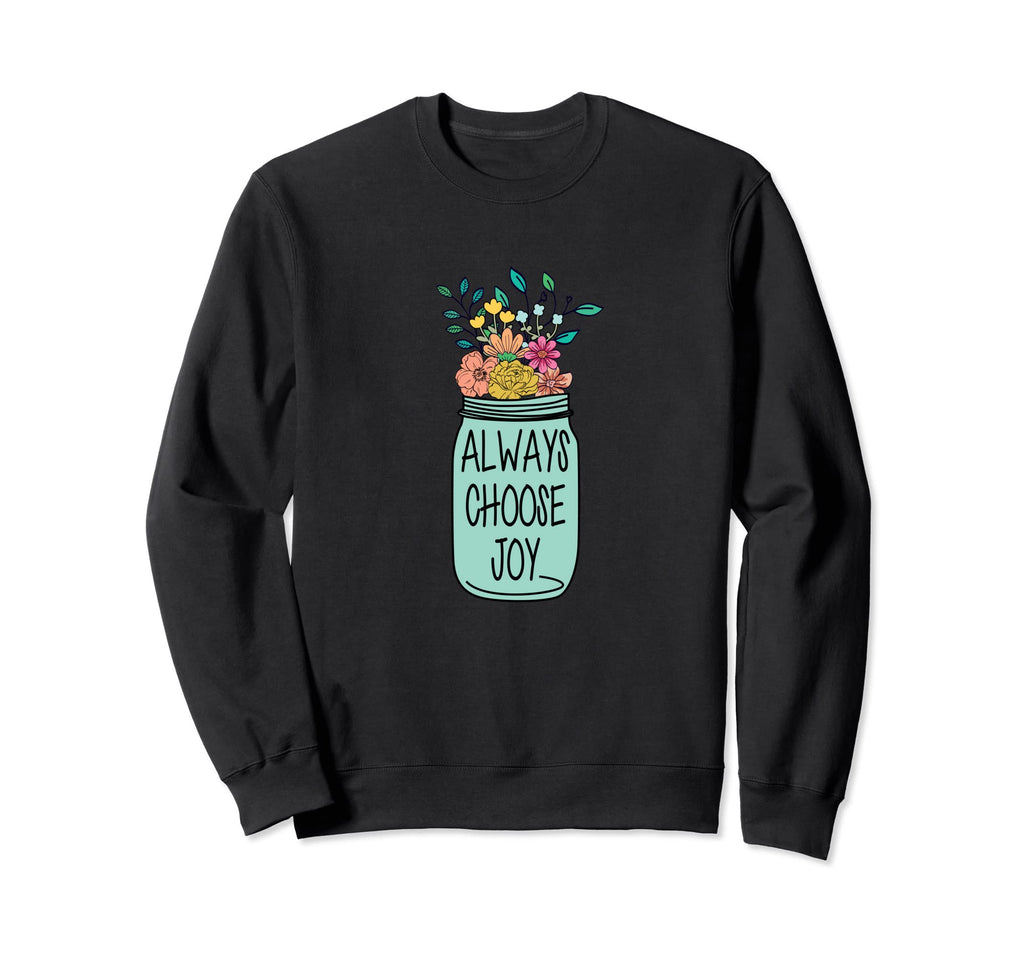Always Choose Joy Sweatshirt - Trendy Graphic Unisex - T-Shirt, Sweatshirt, Hoodie