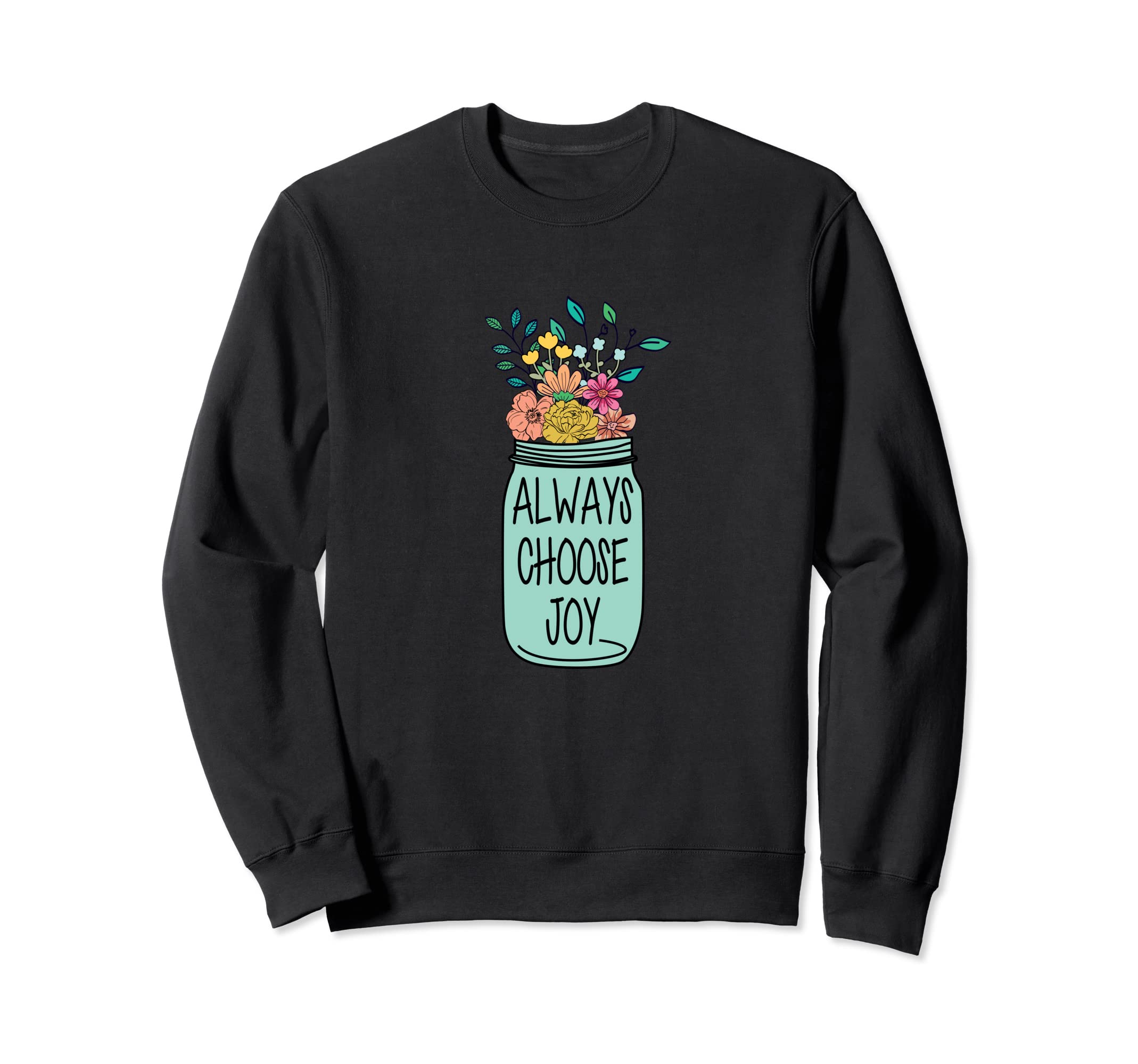 Always Choose Joy Sweatshirt - Trendy Graphic Unisex - T-Shirt, Sweatshirt, Hoodie