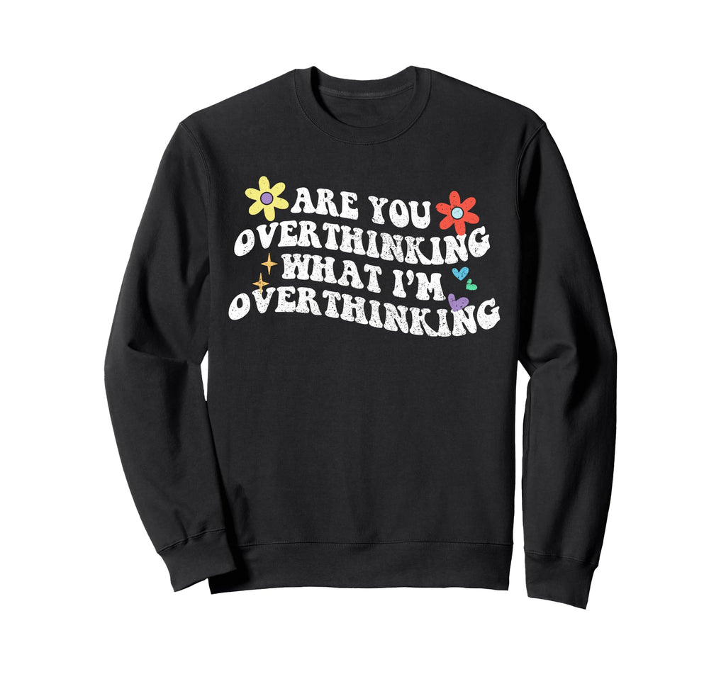 Groovy Are You Overthinking What Im Sweatshirt - Aesthetic Graphic Unisex - T-Shirt, Sweatshirt, Hoodie