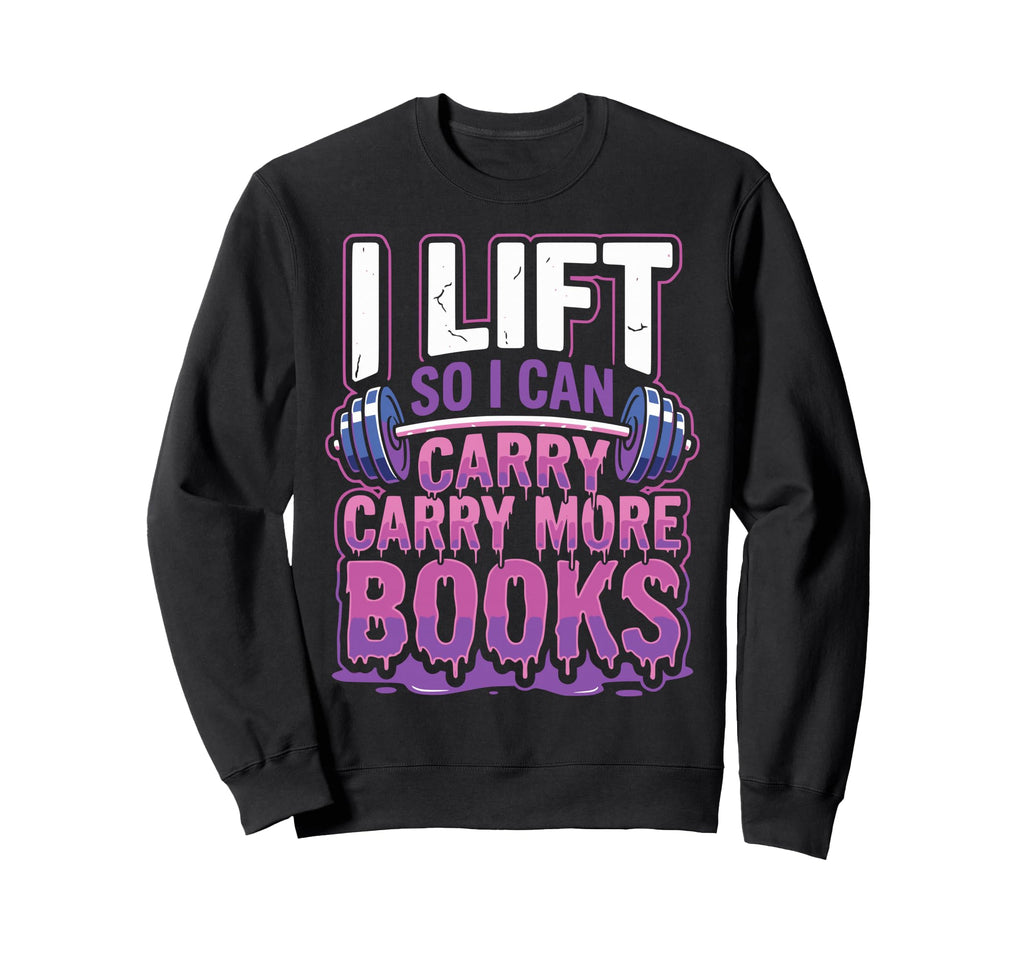 I Lift So I Can Carry More Books Sweatshirt - Streetwear Style Men Women - T-Shirt, Sweatshirt, Hoodie