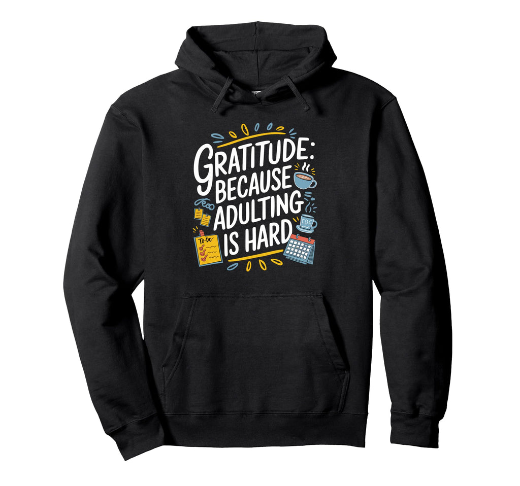 Gratitude Because Adulting Is Hard Adults Hoodie - Trendy Graphic Men Women - T-Shirt, Sweatshirt, Hoodie