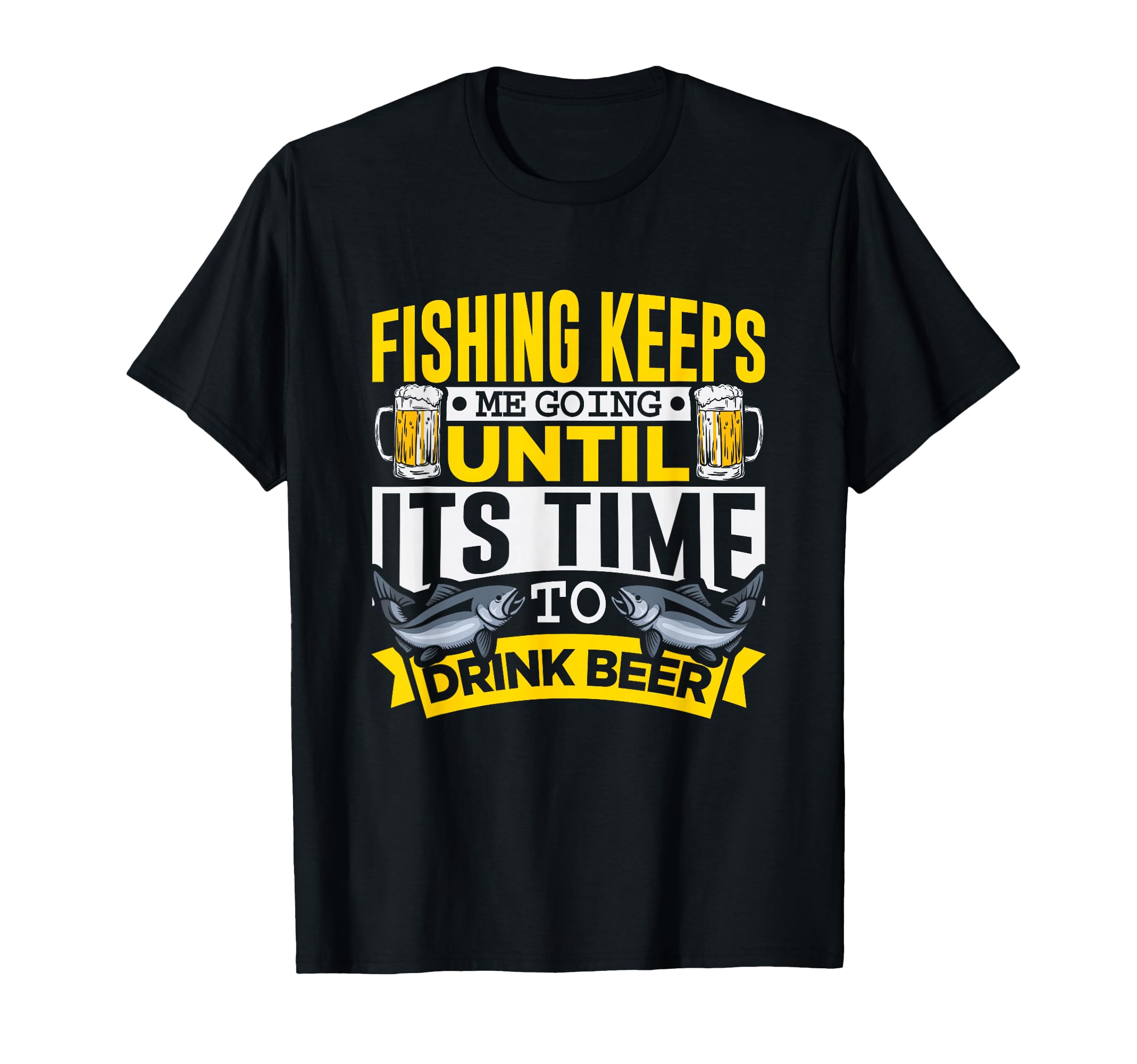Fishing Keeps Me Going To Drink Beer T-Shirt - Novelty Apparel for Adults - T-Shirt, Sweatshirt, Hoodie