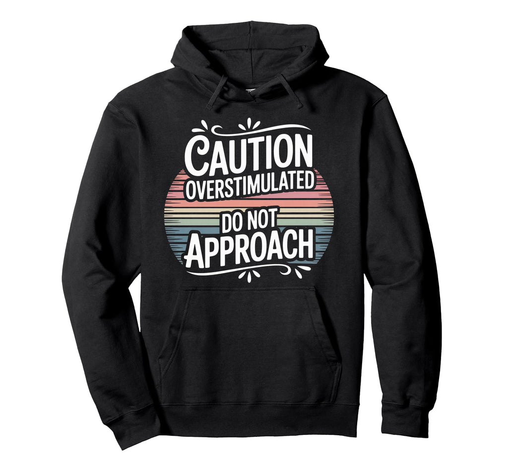Caution Overstimulated Do Not Approach Hoodie - Trendy Graphic for Adults - T-Shirt, Sweatshirt, Hoodie