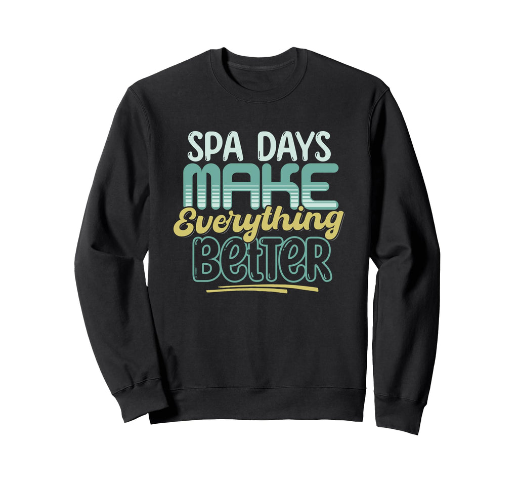 Spa Days Make Everything Better Sweatshirt - Fun Novelty Design Unisex - T-Shirt, Sweatshirt, Hoodie