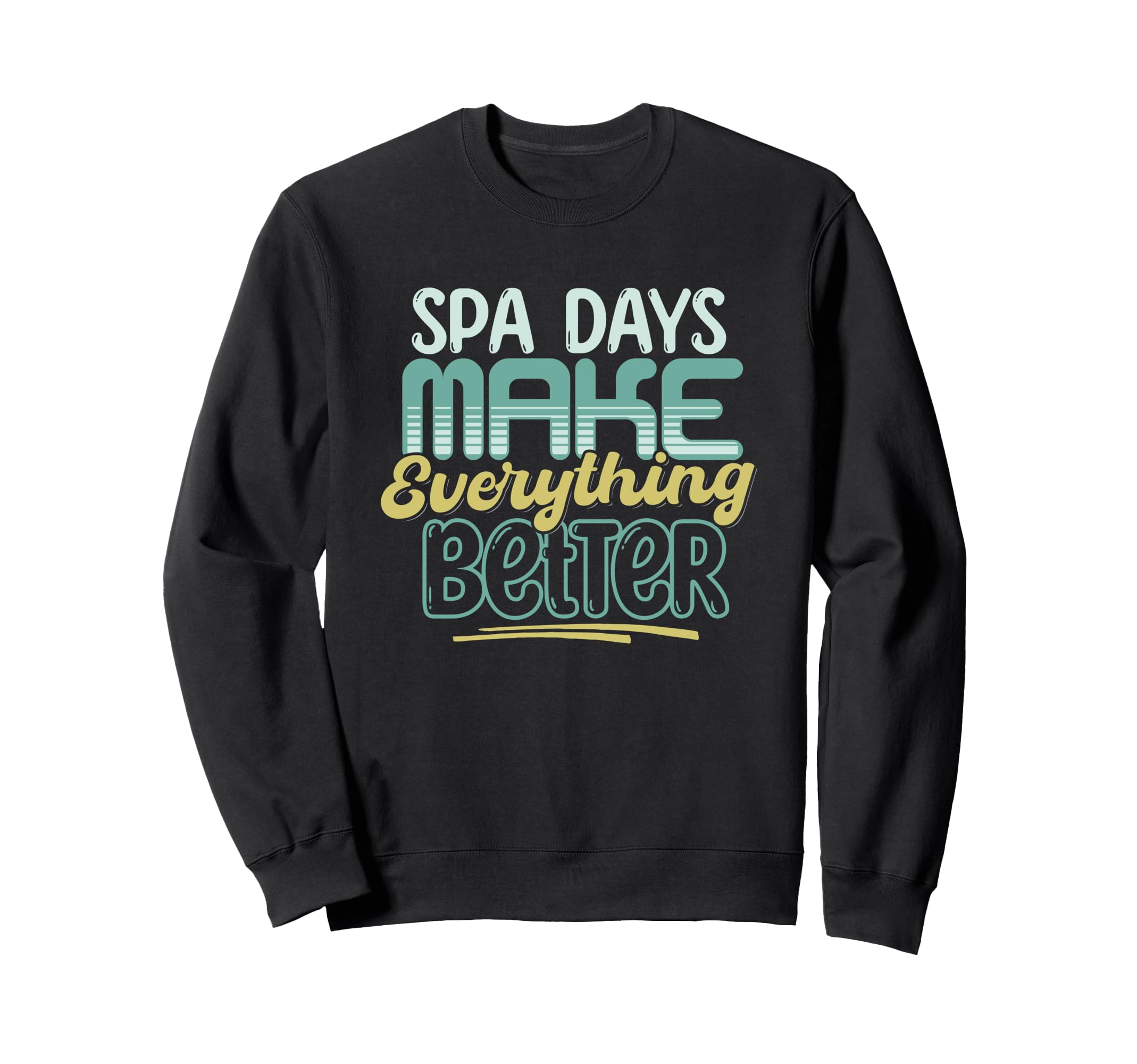 Spa Days Make Everything Better Sweatshirt - Fun Novelty Design Unisex - T-Shirt, Sweatshirt, Hoodie