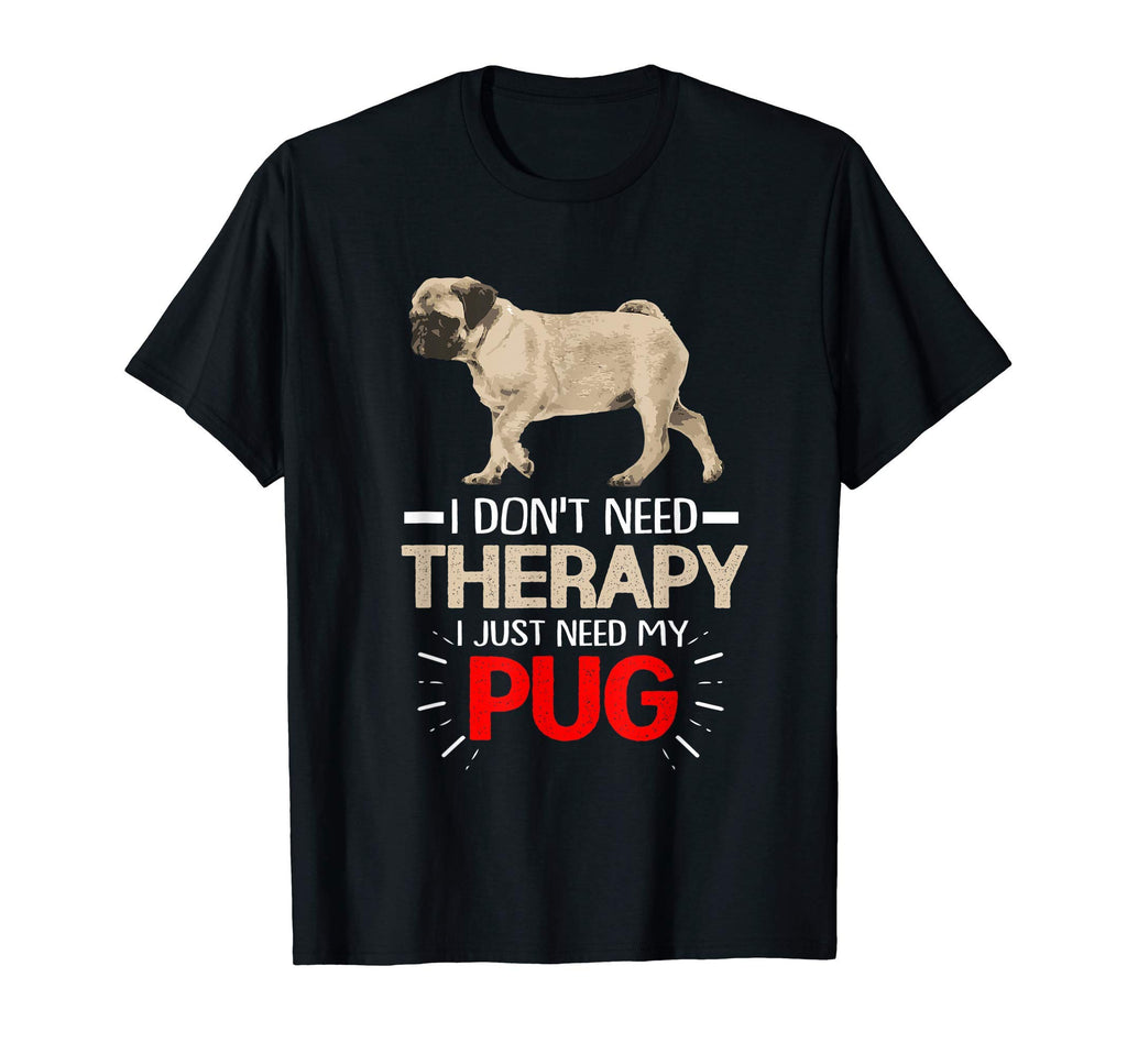 I Dont Need Therapy I Just Need My Pug T-Shirt - Minimalist Print Unisex - T-Shirt, Sweatshirt, Hoodie