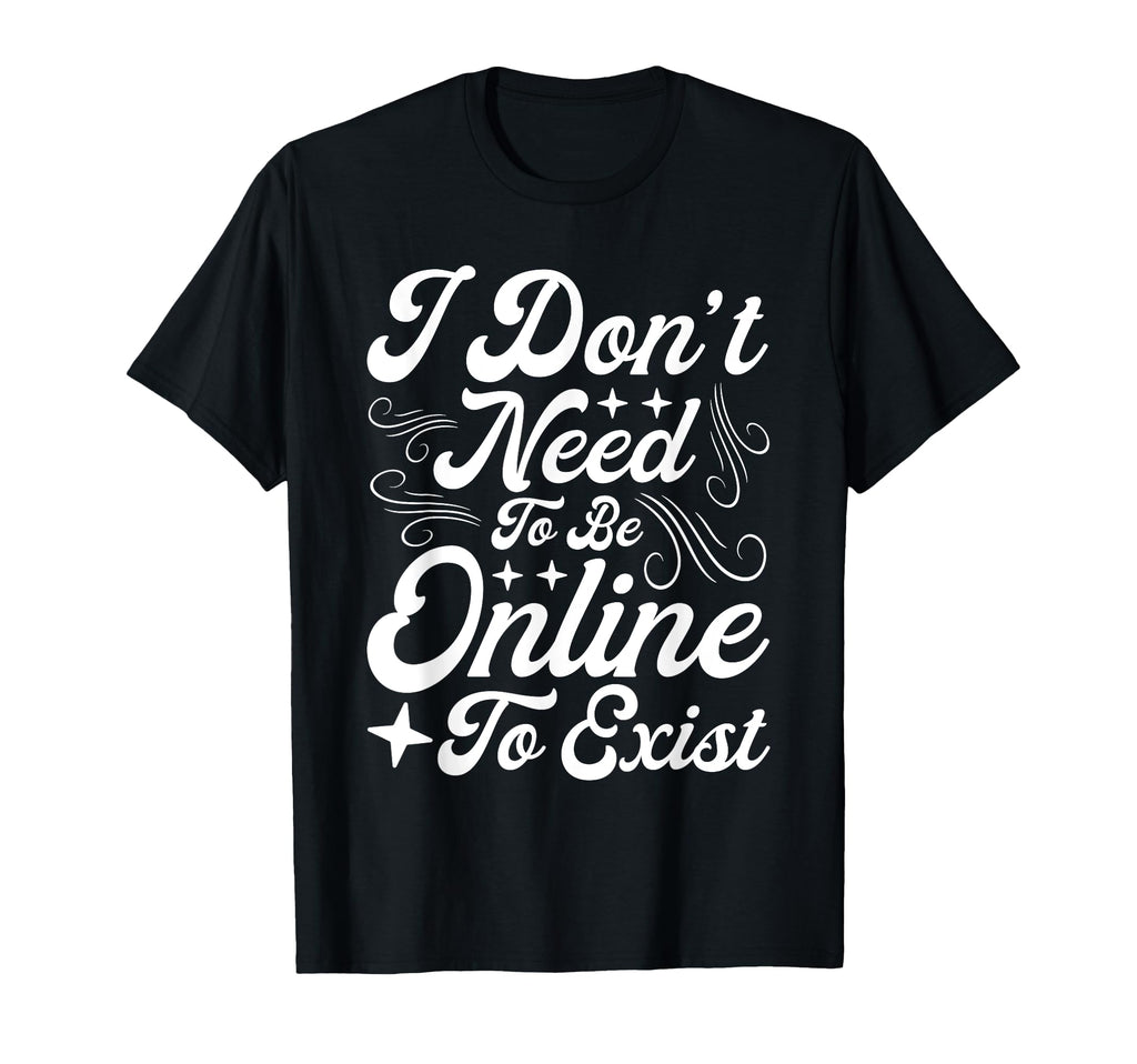 Antisocial I Dont Need To Be Online To T-Shirt - Unique Graphic Men Women - T-Shirt, Sweatshirt, Hoodie