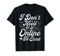 Antisocial I Dont Need To Be Online To T-Shirt - Unique Graphic Men Women - T-Shirt, Sweatshirt, Hoodie