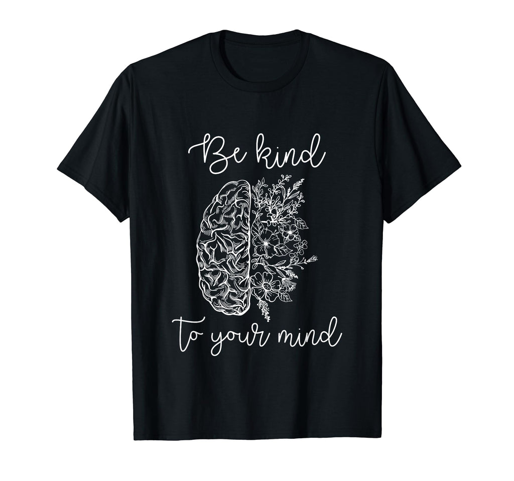 Be Kind To Your Mind Mental Health T-Shirt - Unique Graphic for Adults - T-Shirt, Sweatshirt, Hoodie
