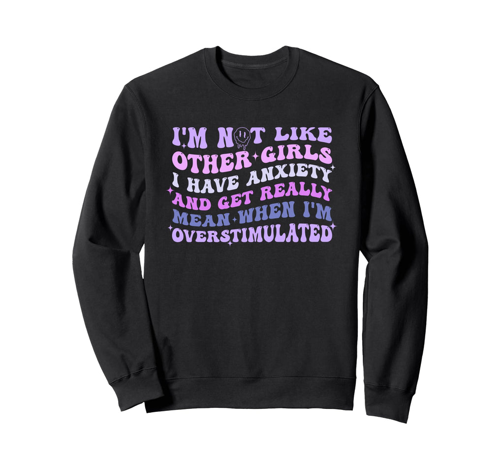 Im Not Like Other I Have Anxiety Sweatshirt - Streetwear Style for Adults - T-Shirt, Sweatshirt, Hoodie