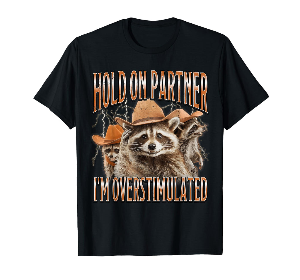 Hold Partner Im Overstimulated Funny T-Shirt - Streetwear Style Men Women - T-Shirt, Sweatshirt, Hoodie