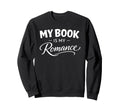 My Book Is My Romance Sweatshirt - Casual Everyday Wear Men Women - T-Shirt, Sweatshirt, Hoodie