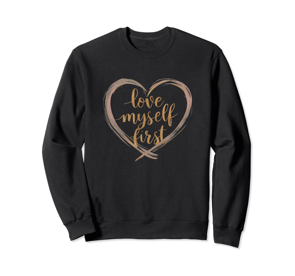 Love Myself First Self Love Sweatshirt - Fun Novelty Design for Adults - T-Shirt, Sweatshirt, Hoodie