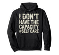 I Dont Have Capacity Self Care Burnout Hoodie - Unique Graphic Unisex - T-Shirt, Sweatshirt, Hoodie