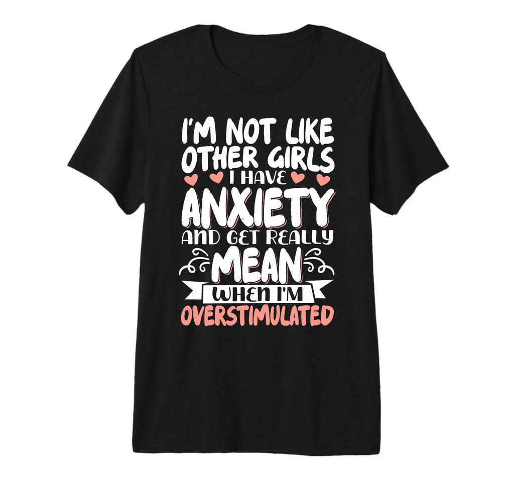 Im Not Like Other I Have Anxiety Mean T-Shirt - Trendy Graphic Men Women - T-Shirt, Sweatshirt, Hoodie
