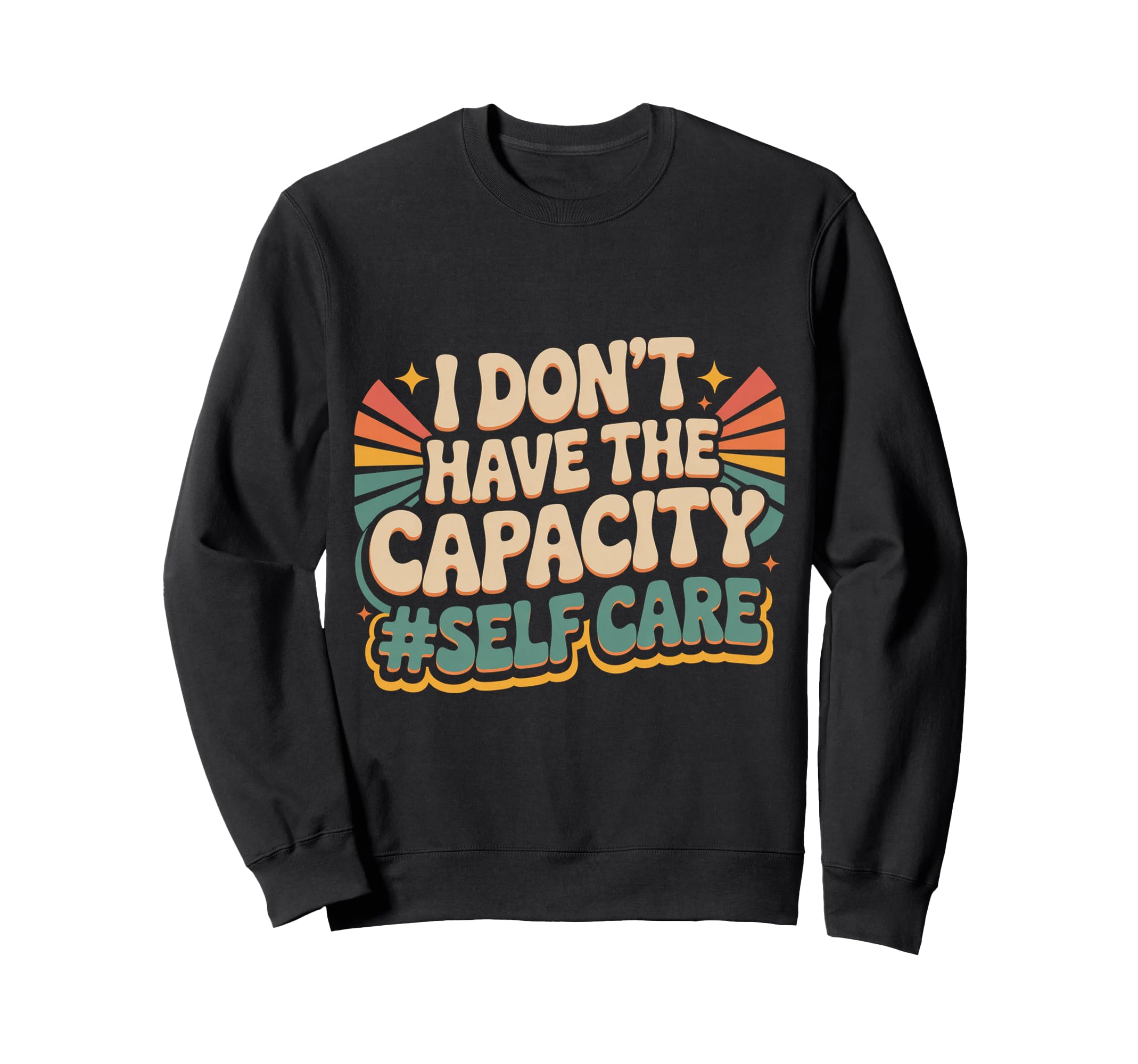 I Dont Have Capacity Self Care Sweatshirt - Novelty Apparel Men Women - T-Shirt, Sweatshirt, Hoodie