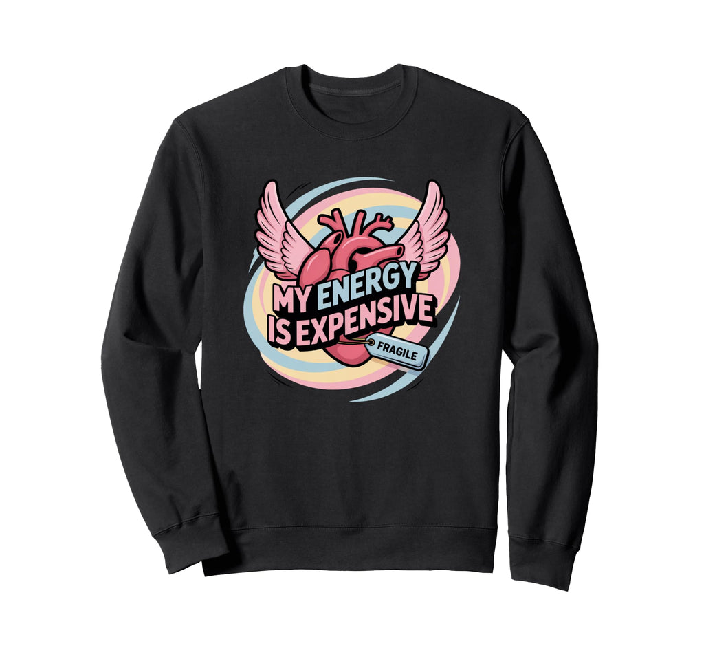 Fragile My Energy Is Expensive Empaths Sweatshirt - Unique Graphic Unisex - T-Shirt, Sweatshirt, Hoodie