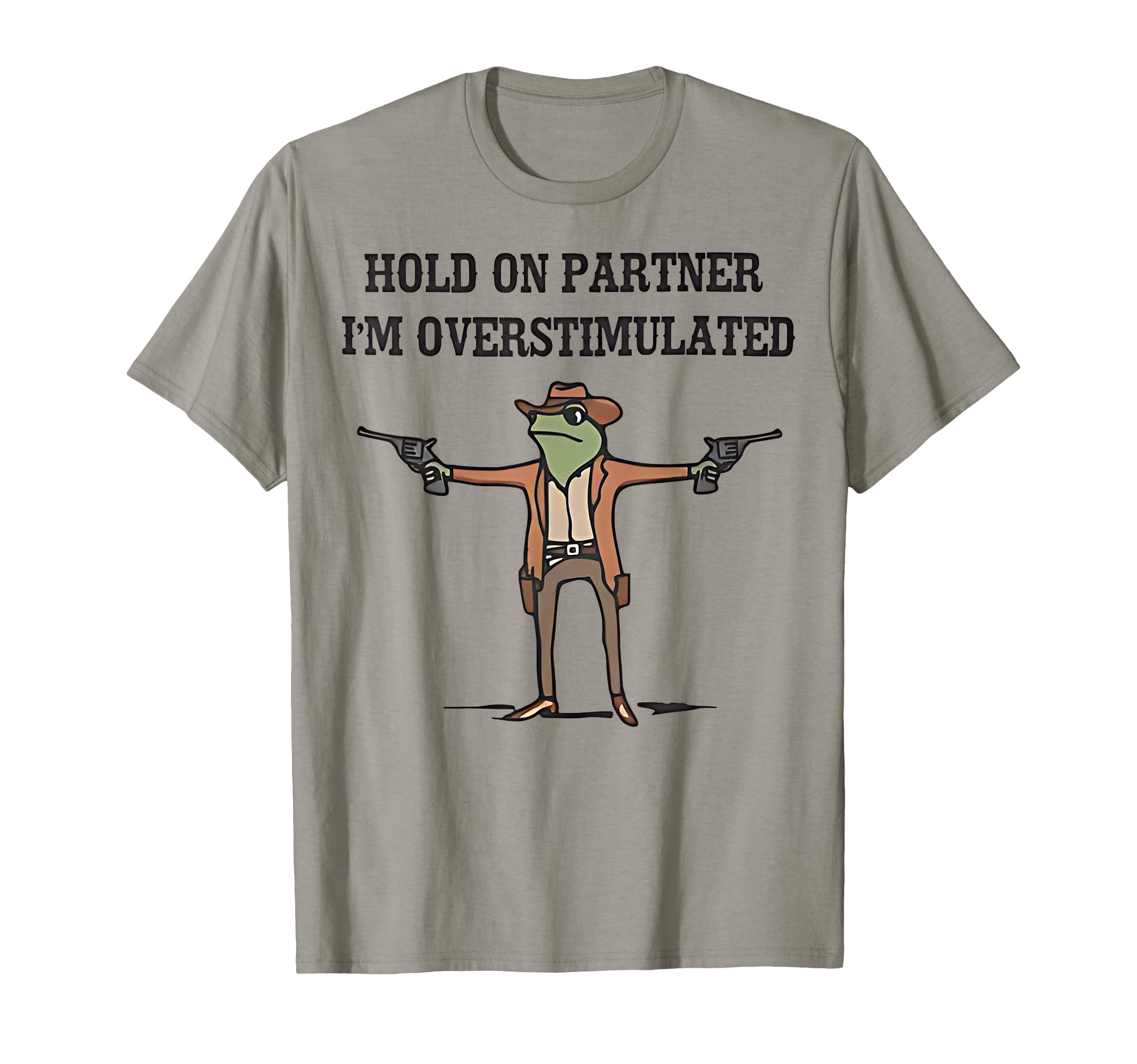 Hold Partner Im Overstimulated Cowboy T-Shirt - Streetwear Style Men Women - T-Shirt, Sweatshirt, Hoodie