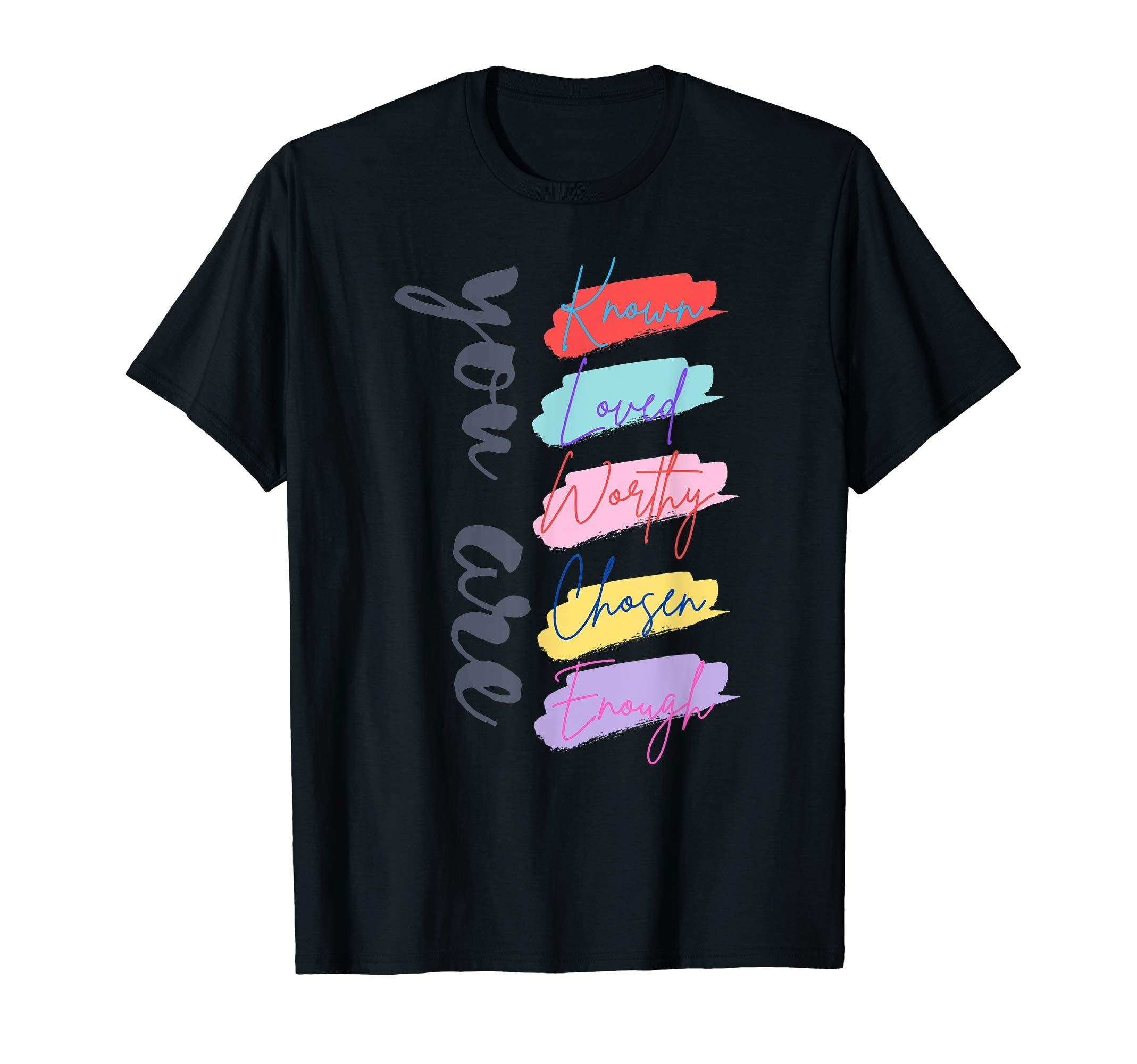 You Are Known Loved Worthy Chosen T-Shirt - Novelty Apparel for Adults - T-Shirt, Sweatshirt, Hoodie