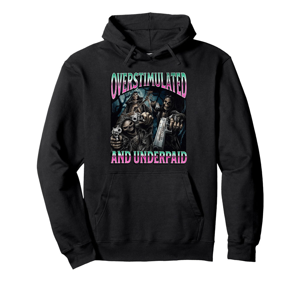 Overstimulated And Underpaid Funny Hard Hoodie - Streetwear Style Unisex - T-Shirt, Sweatshirt, Hoodie