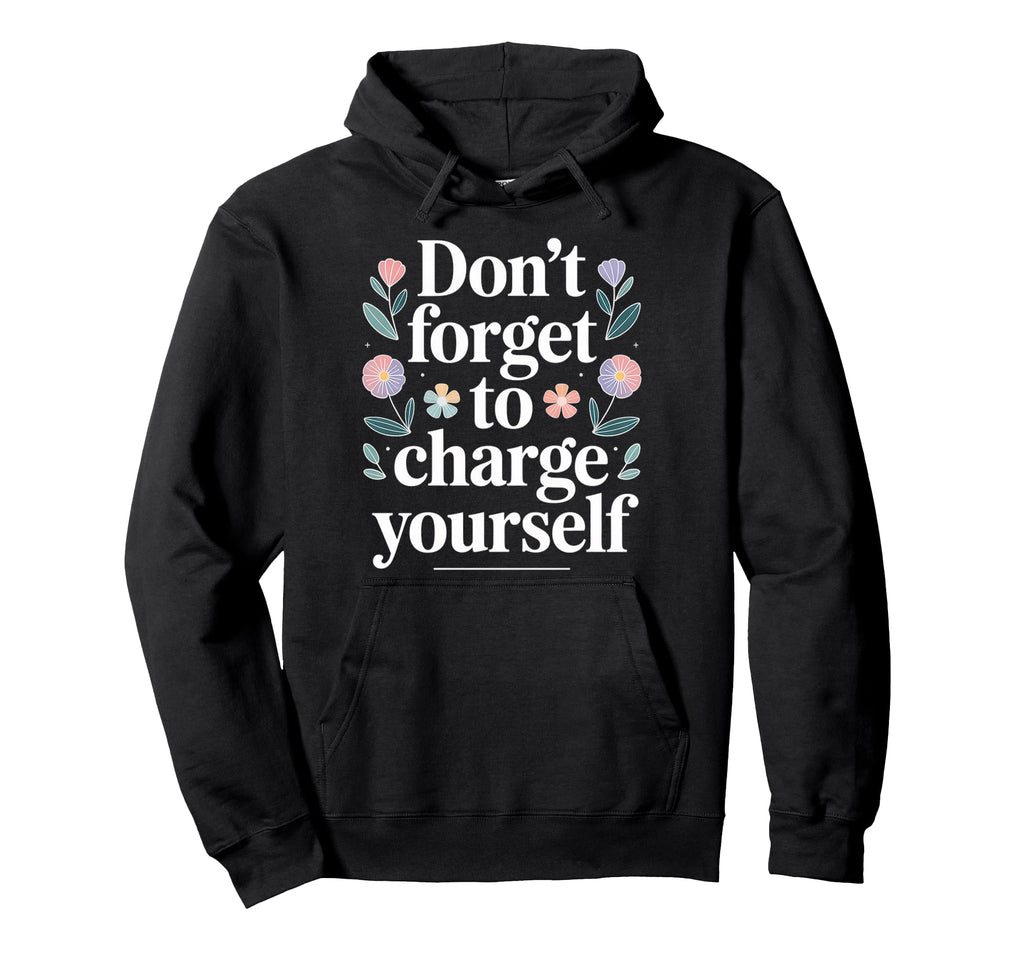 Dont Forget To Charge Yourself Self Care Hoodie - Aesthetic Graphic Unisex - T-Shirt, Sweatshirt, Hoodie