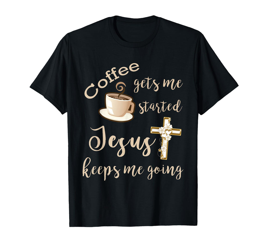 Coffee Gets Me Started Jesus Keeps Me T-Shirt - Unique Graphic for Adults - T-Shirt, Sweatshirt, Hoodie