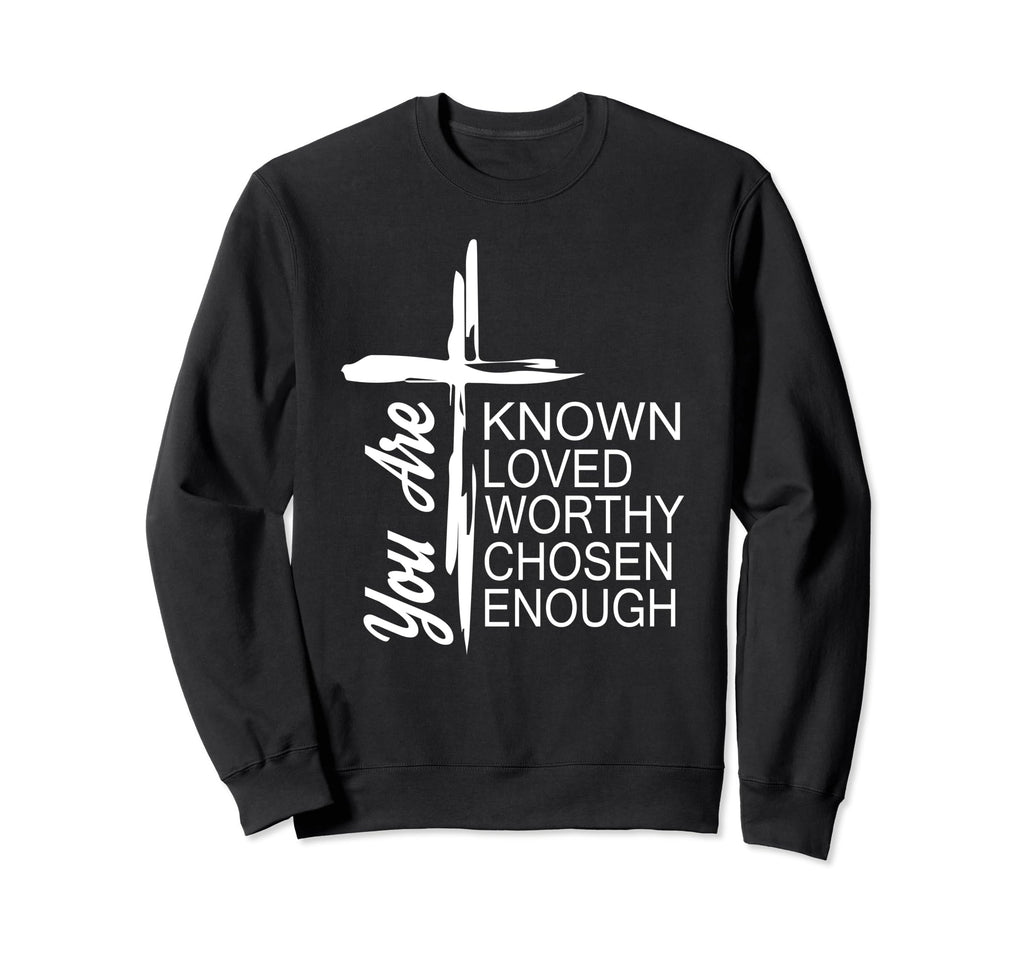 You Are Known Loved Worthy Chosen Sweatshirt - Graphic Print Men Women - T-Shirt, Sweatshirt, Hoodie
