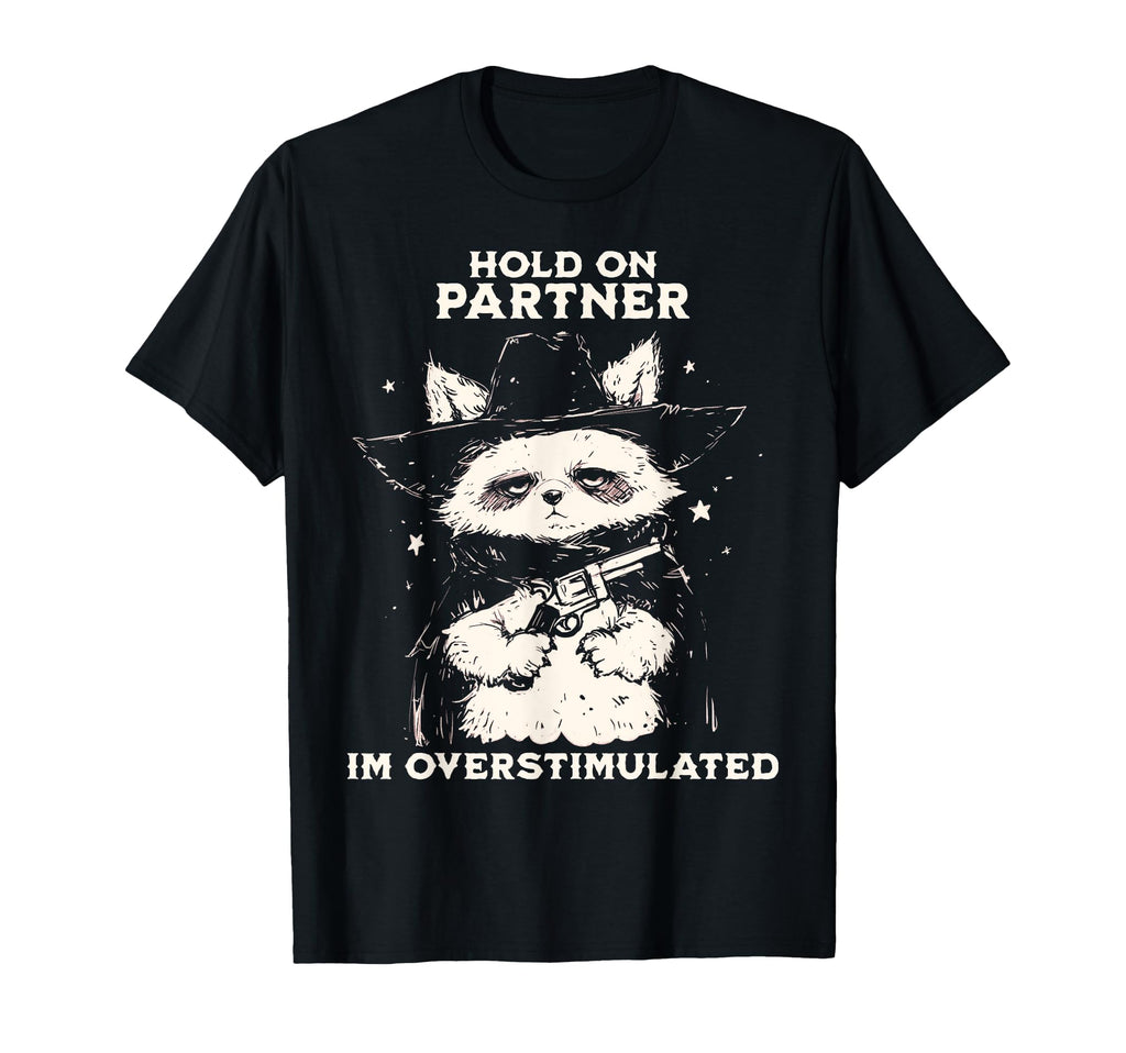 Hold Partner Im Overstimulated T-Shirt - Casual Everyday Wear Unisex - T-Shirt, Sweatshirt, Hoodie