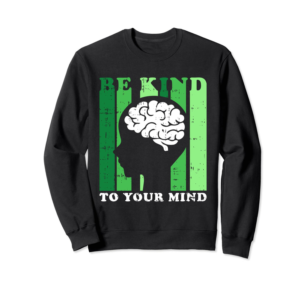 Be Kind To Your Mind Mental Sweatshirt - Casual Everyday Wear Unisex - T-Shirt, Sweatshirt, Hoodie