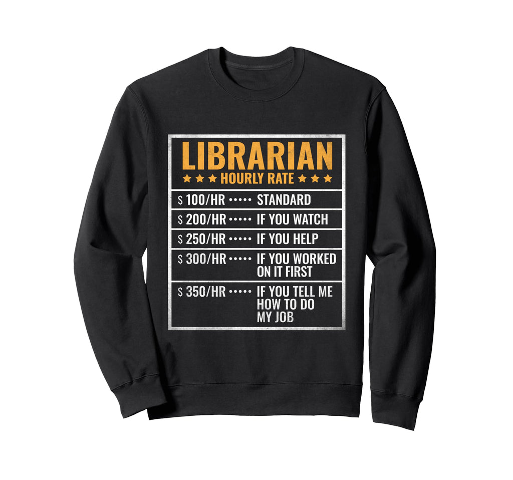 Librarian Hourly Rate Library Book Sweatshirt - Unique Graphic Unisex - T-Shirt, Sweatshirt, Hoodie