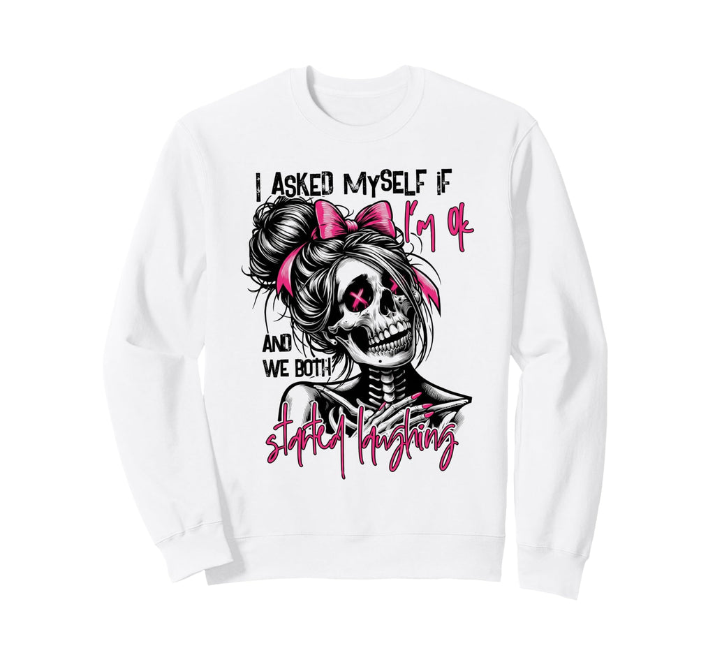 I Asked Myself If Im Ok And We Both Sweatshirt - Custom Art Print Unisex - T-Shirt, Sweatshirt, Hoodie
