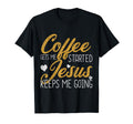 Coffee Gets Me Started Jesus Keeps T-Shirt - Fun Novelty Design Men Women - T-Shirt, Sweatshirt, Hoodie
