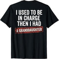I Used to Be in Charge Then I Had A Granddaughter (On Back) T-Shirt Unisex T-shirt, Sweatshirt, Hoodie, Long Sleeve Tee - T-Shirt, Sweatshirt, Hoodie