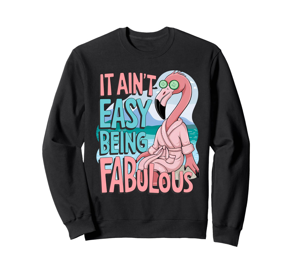 It Aint Easy Being Fabulous Sweatshirt - Streetwear Style Men Women - T-Shirt, Sweatshirt, Hoodie