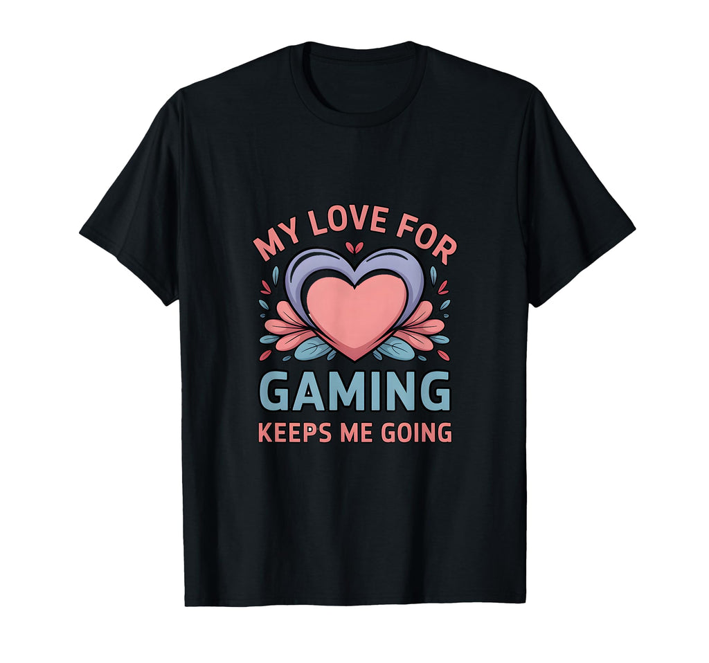 My Love Gaming Keeps Me Going Gamer T-Shirt - Unique Graphic for Adults - T-Shirt, Sweatshirt, Hoodie