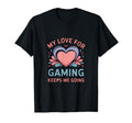 My Love Gaming Keeps Me Going Gamer T-Shirt - Unique Graphic for Adults - T-Shirt, Sweatshirt, Hoodie