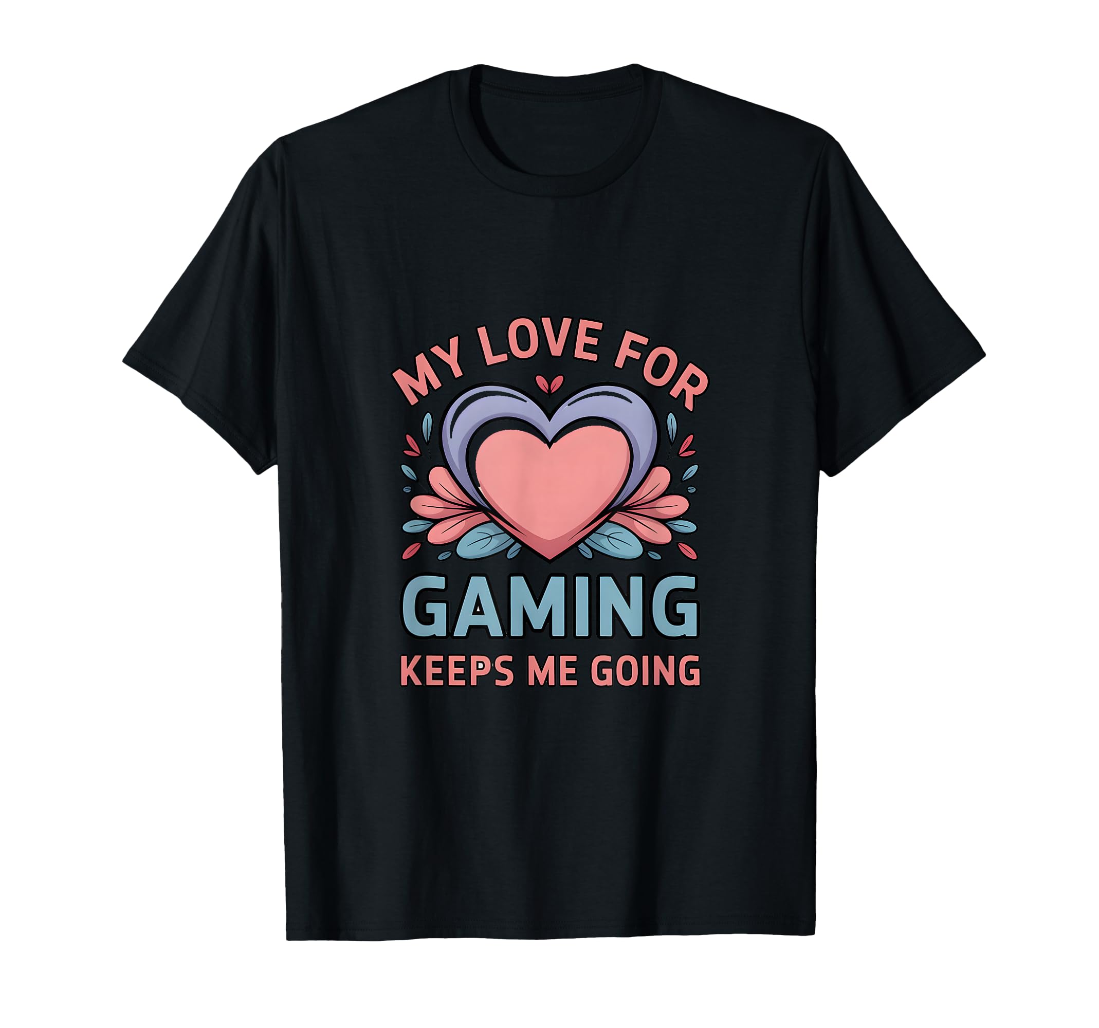 My Love Gaming Keeps Me Going Gamer T-Shirt - Unique Graphic for Adults - T-Shirt, Sweatshirt, Hoodie