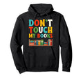 Dont Touch My Books Geek Bookworm Hoodie - Trendy Graphic Men Women - T-Shirt, Sweatshirt, Hoodie