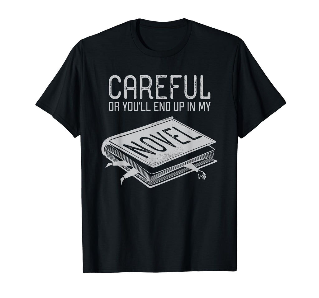 Careful Or Youll End Up My Novel T-Shirt - Fun Novelty Design Unisex - T-Shirt, Sweatshirt, Hoodie