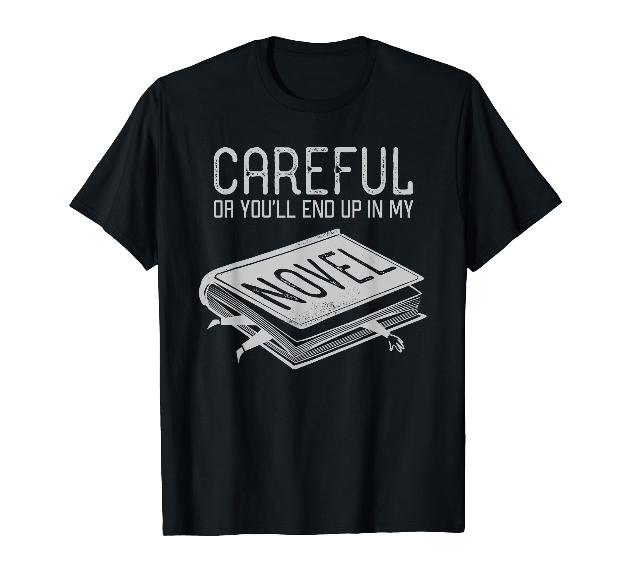 Careful Or Youll End Up My Novel T-Shirt - Fun Novelty Design Unisex - T-Shirt, Sweatshirt, Hoodie