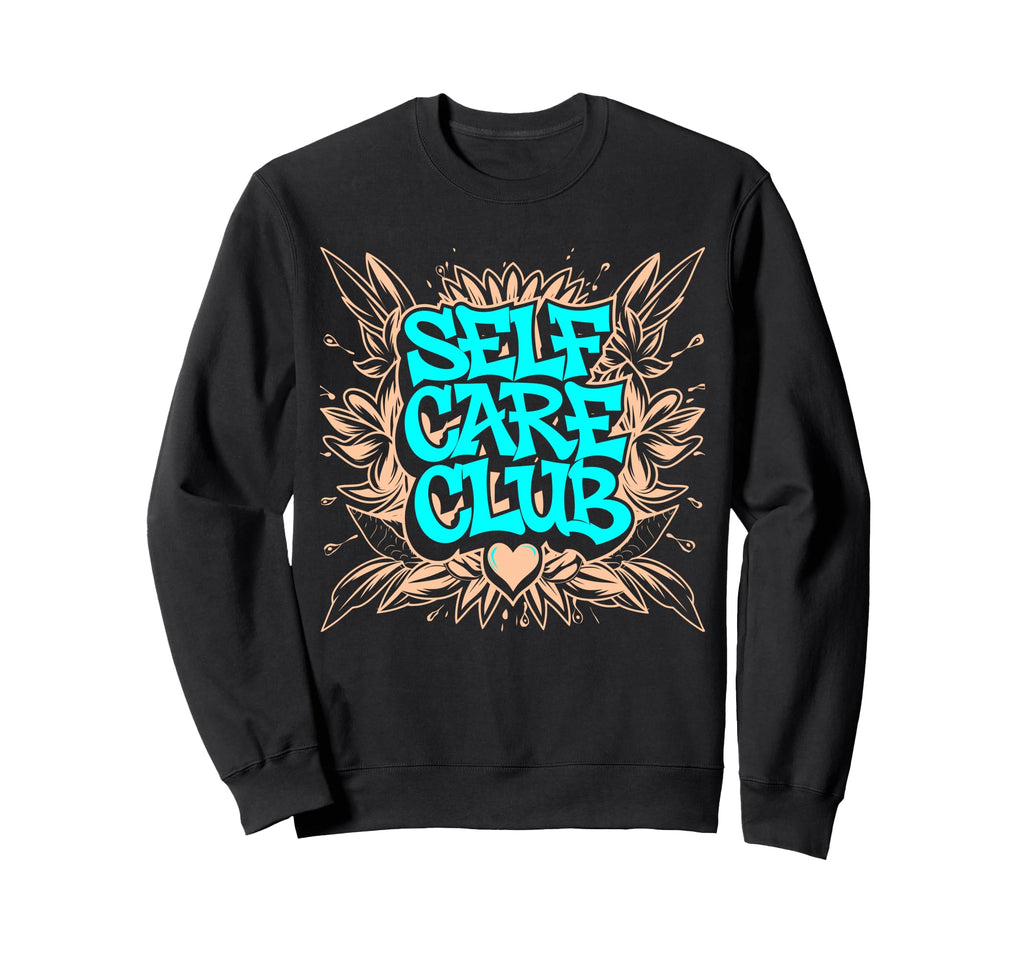 Self Care Club Self Love Mental Sweatshirt - Streetwear Style Unisex - T-Shirt, Sweatshirt, Hoodie