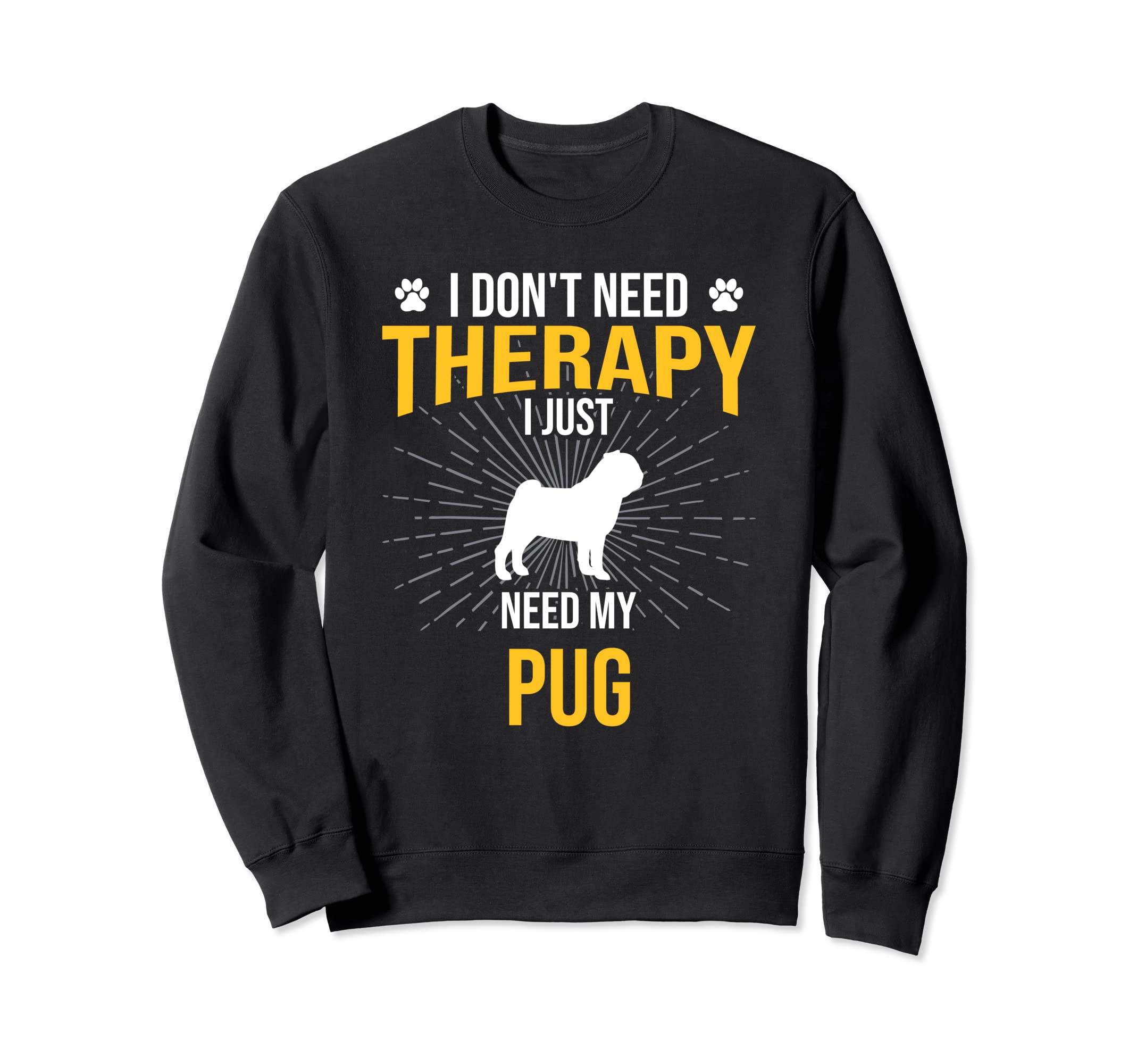 I Just Need My Pug Dog Lover Therapy Sweatshirt - Custom Art Print Unisex - T-Shirt, Sweatshirt, Hoodie