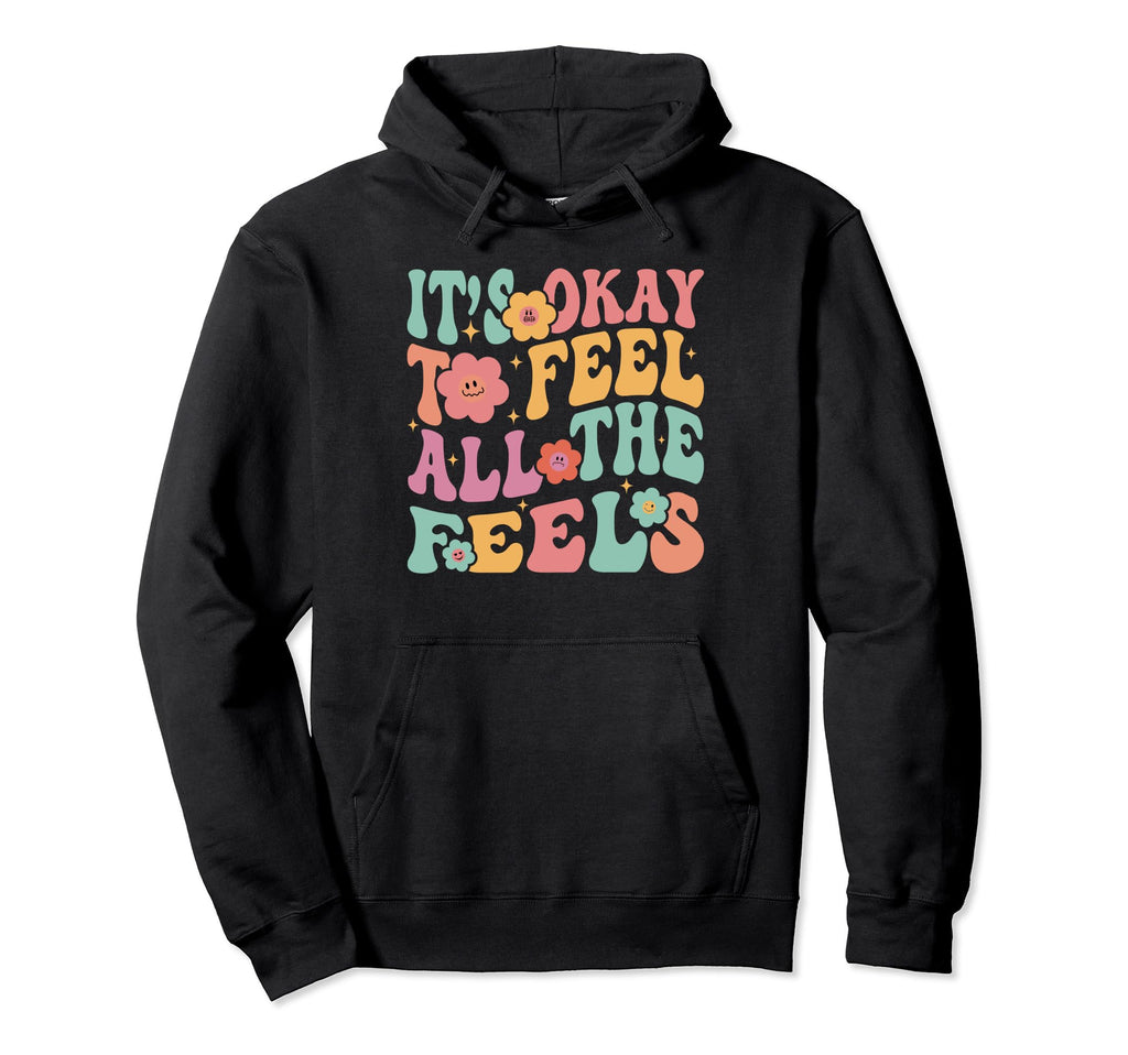 Its Okay To Feel All Feels Funny Mental Hoodie - Fun Novelty Design Unisex - T-Shirt, Sweatshirt, Hoodie