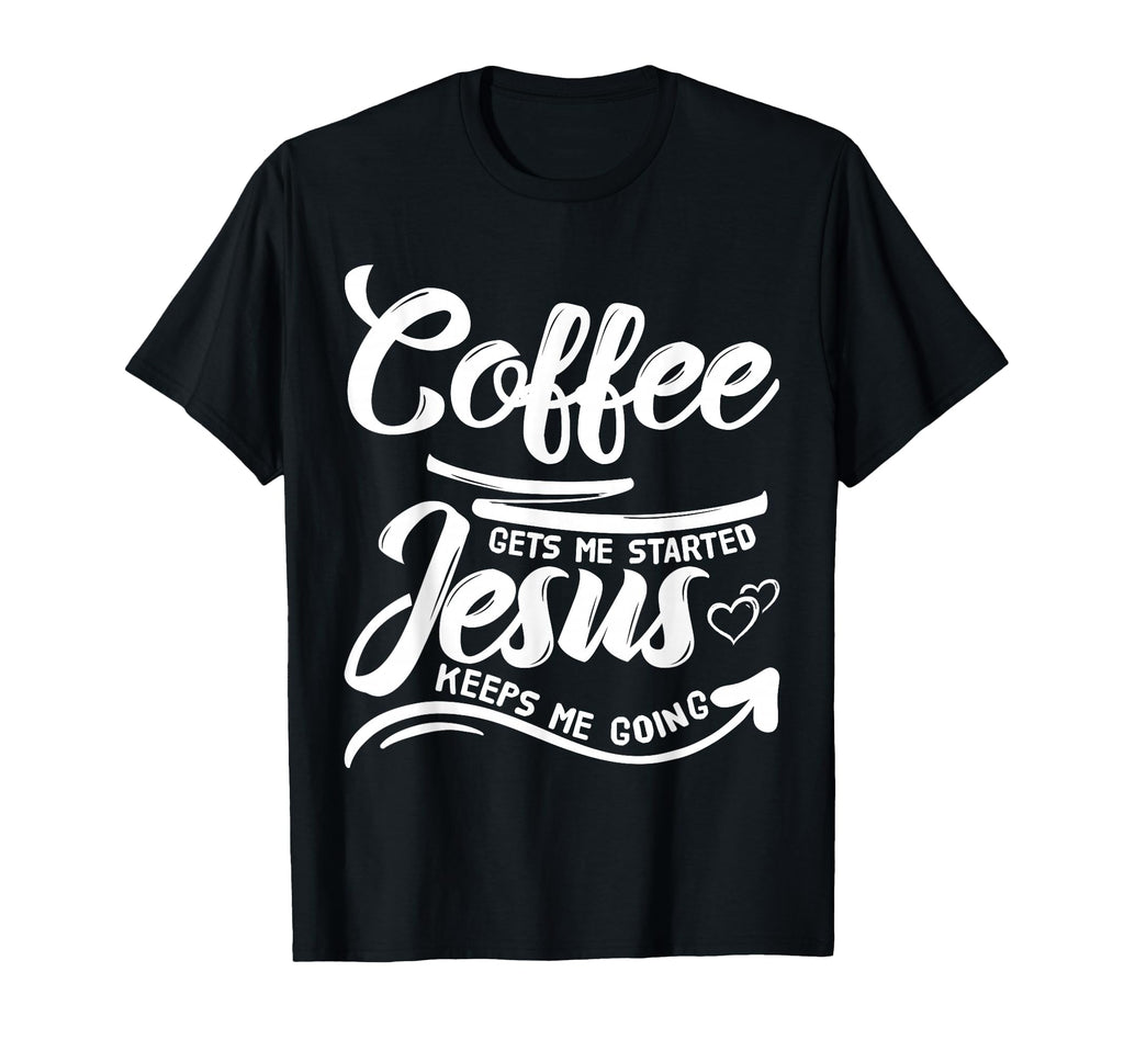 Coffee Gets Me Started Jesus Keeps Me T-Shirt - Streetwear Style Men Women - T-Shirt, Sweatshirt, Hoodie