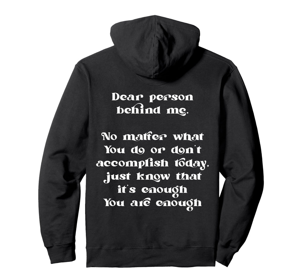 Dear Person Behind Me You Are Enough Hoodie - Novelty Apparel Men Women - T-Shirt, Sweatshirt, Hoodie