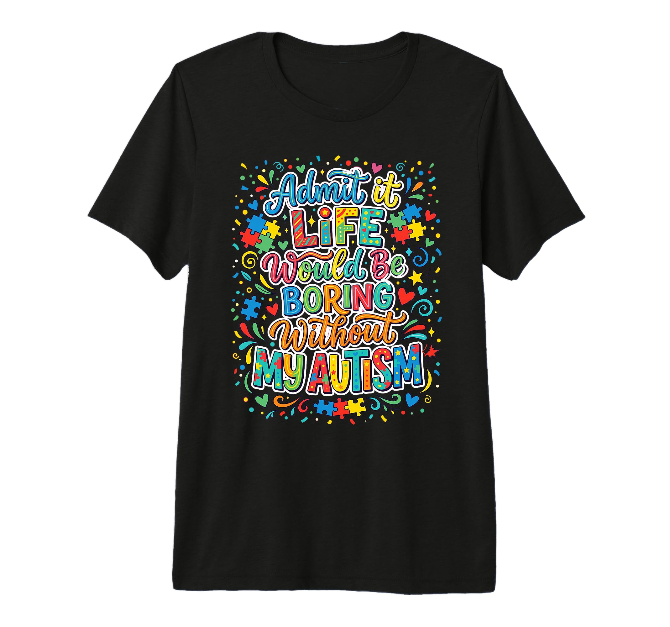 Admit It Life Boring Without My Autism T-Shirt - Streetwear Style Unisex - T-Shirt, Sweatshirt, Hoodie