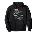 Be Kind To Your Soul Self Care Hoodie - Streetwear Style for Adults - T-Shirt, Sweatshirt, Hoodie