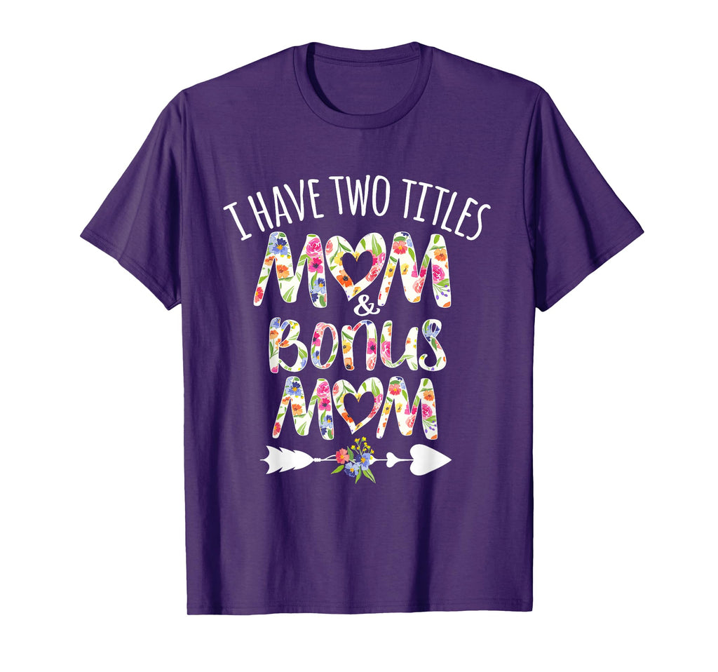 I Have Two Titles Mom And Bonus Mom T-Shirt - Casual Everyday Wear Unisex - T-Shirt, Sweatshirt, Hoodie